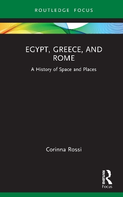 Egypt, Greece, and Rome: A History of Space and Places by Corinna Rossi