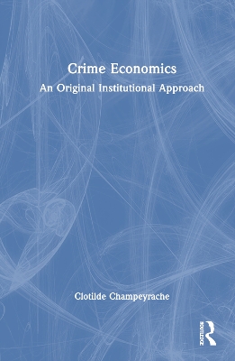 Crime Economics: An Original Institutional Approach by Clotilde Champeyrache