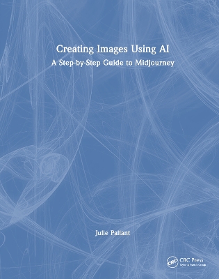 Creating Images Using AI: A Step-by-Step Guide to Midjourney by Julie Pallant