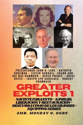 Greater Exploits - 1 - Con: John G. Lake, Kathryn Kuhlman, Lester Sumrall, Frank e Ida Mae Hammond: Con: John G. Lake, Kathryn Kuhlman, Lester Sumrall, Frank e Ida Mae Hammond, Derek Prince, Novel Hayes, Joseph Ayo Babalola, Robert Schambach. Naciste para esto book