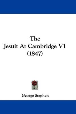 The Jesuit At Cambridge V1 (1847) by George Stephen