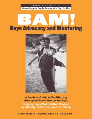 BAM! Boys Advocacy and Mentoring: A Leader’s Guide to Facilitating Strengths-Based Groups for Boys - Helping Boys Make Better Contact by Making Better Contact with Them by Peter Mortola