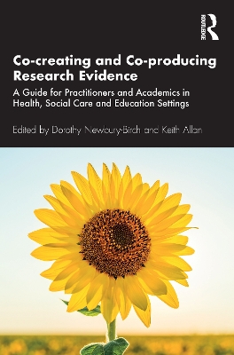 Co-creating and Co-producing Research Evidence: A Guide for Practitioners and Academics in Health, Social Care and Education Settings by Dorothy Newbury-Birch