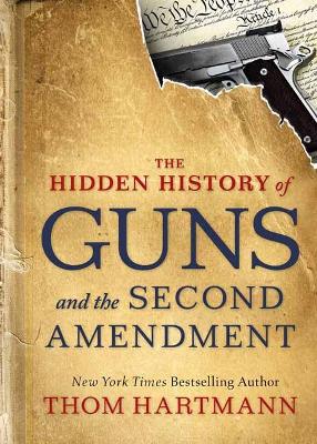 The Hidden History of Guns and the Second Amendment: Understanding America's Gun-Control Nightmare book