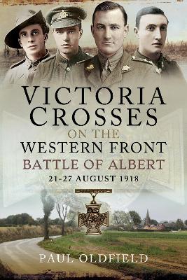 Victoria Crosses on the Western Front - Battle of Albert: 21-27 August 1918 book