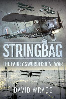 Stringbag: The Fairey Swordfish at War by David Wragg