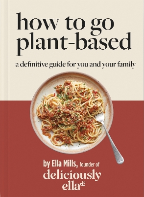 Deliciously Ella How To Go Plant-Based: A Definitive Guide For You and Your Family by Ella Mills (Woodward)