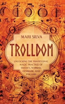 Trolldom: Unlocking the Traditional Magic Practice of Sweden, Norway, Denmark, and Finland book