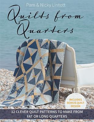 Quilts from Quarters: 12 Clever Quilt Patterns to Make from Fat or Long Quarters book