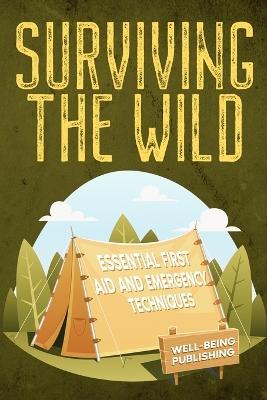 Surviving the Wild: Essential First Aid and Emergency Techniques book