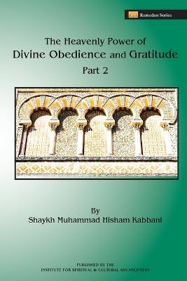 The Heavenly Power of Divine Obedience and Gratitude, Volume 2 by Shaykh Muhammad Hisham Kabbani