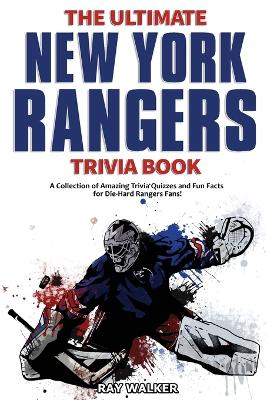 The Ultimate New York Rangers Trivia Book: A Collection of Amazing Trivia Quizzes and Fun Facts for Die-Hard Rangers Fans! book