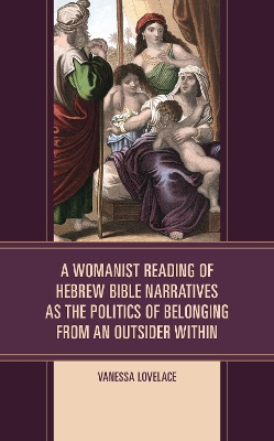 A Womanist Reading of Hebrew Bible Narratives as the Politics of Belonging from an Outsider Within book