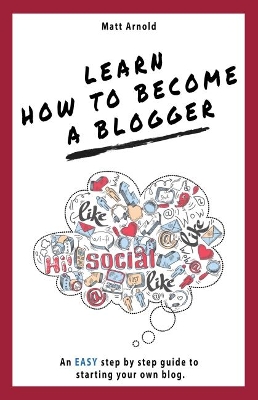 Learn how to become a Blogger: An EASY step by step guide to starting your own blog book