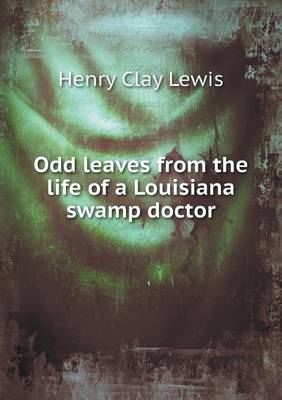 Odd leaves from the life of a Louisiana swamp doctor by Henry Clay Lewis