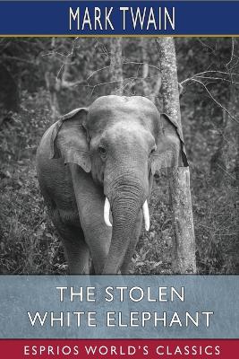 The The Stolen White Elephant (Esprios Classics) by Mark Twain