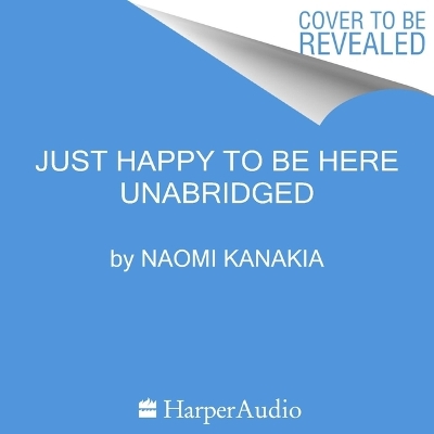 Just Happy to Be Here by Naomi Kanakia