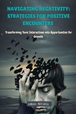 Navigating Negativity: Transforming Toxic Interactions into Opportunities for Growth book