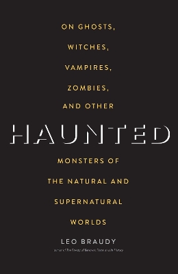 Haunted: On Ghosts, Witches, Vampires, Zombies, and Other Monsters of the Natural and Supernatural Worlds book