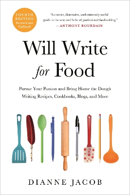 Will Write for Food (4th Edition): Pursue Your Passion and Bring Home the Dough Writing Recipes, Cookbooks, Blogs, and More by Dianne Jacob
