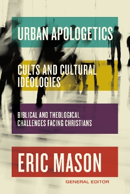 Urban Apologetics: Cults and Cultural Ideologies: Biblical and Theological Challenges Facing Christians book