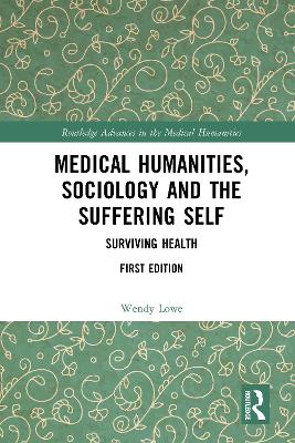 Medical Humanities, Sociology and the Suffering Self: Surviving Health by Wendy Lowe