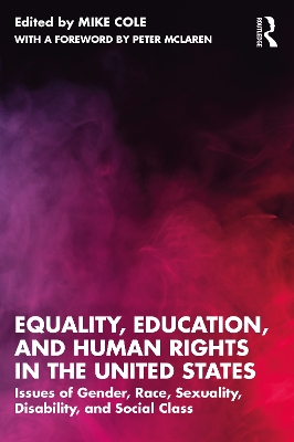 Equality, Education, and Human Rights in the United States: Issues of Gender, Race, Sexuality, Disability, and Social Class by Mike Cole