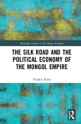 Silk Road and the Political Economy of the Mongol Empire book