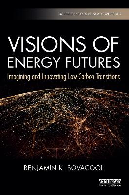 Visions of Energy Futures: Imagining and Innovating Low-Carbon Transitions by Benjamin K. Sovacool