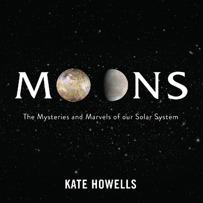 Moons: The Mysteries and Marvels of our Solar System book