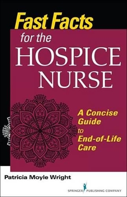 Fast Facts for the Hospice Nurse: A Concise Guide to End-Of-Life Care book