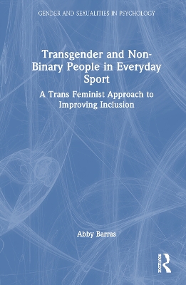 Transgender and Non-Binary People in Everyday Sport: A Trans Feminist Approach to Improving Inclusion book
