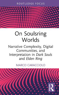 On Soulsring Worlds: Narrative Complexity, Digital Communities, and Interpretation in Dark Souls and Elden Ring book