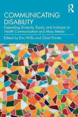 Communicating Disability: Expanding Diversity, Equity, and Inclusion in Health Communication and Mass Media book