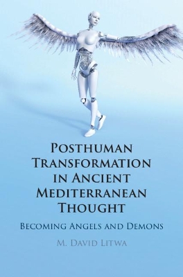 Posthuman Transformation in Ancient Mediterranean Thought: Becoming Angels and Demons book