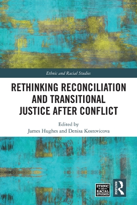 Rethinking Reconciliation and Transitional Justice After Conflict by James Hughes