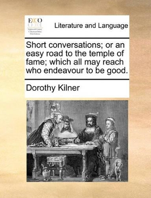 Short Conversations; Or an Easy Road to the Temple of Fame; Which All May Reach Who Endeavour to Be Good. book