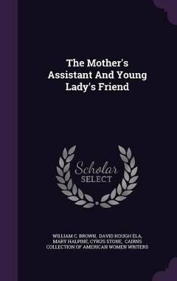 The The Mother's Assistant And Young Lady's Friend by William C Brown