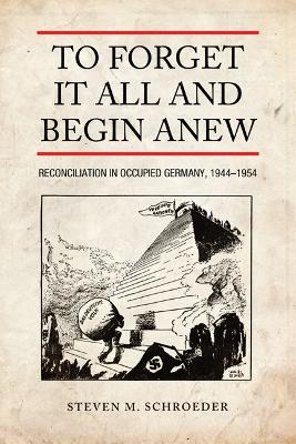 To Forget It All and Begin Anew by Steven M. Schroeder