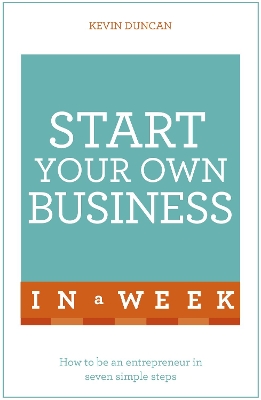 Start Your Own Business In A Week: How To Be An Entrepreneur In Seven Simple Steps by Kevin Duncan