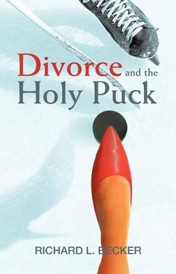 Divorce and the Holy Puck by Richard L Becker