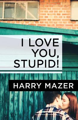 I Love You, Stupid! by Harry Mazer