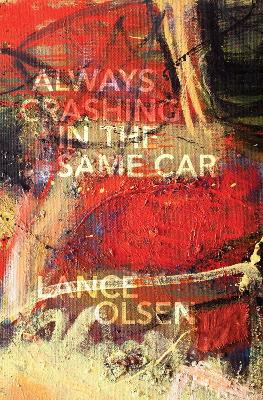Always Crashing in the Same Car: A Novel after David Bowie by Lance Olsen