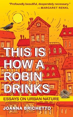 This Is How a Robin Drinks: Essays on Urban Nature book