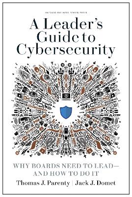 A Leader's Guide to Cybersecurity: Why Boards Need to Lead--and How to Do It book