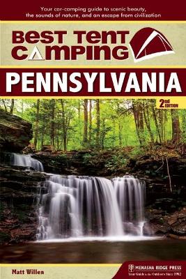 Best Tent Camping: Pennsylvania: Your Car-Camping Guide to Scenic Beauty, the Sounds of Nature, and an Escape from Civilization by Matt Willen