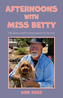 Afternoons with Miss Betty: Life Lessons and Wisdom Inspired by My Dog book