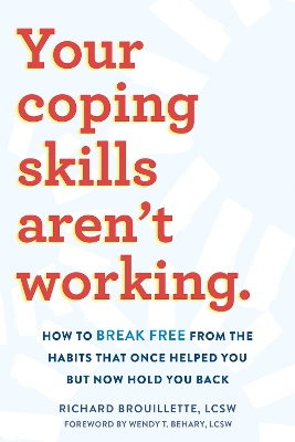 Your Coping Skills Aren't Working: Move Beyond the Outdated, Ineffective Habits That Once Worked but Now Hold You Back book