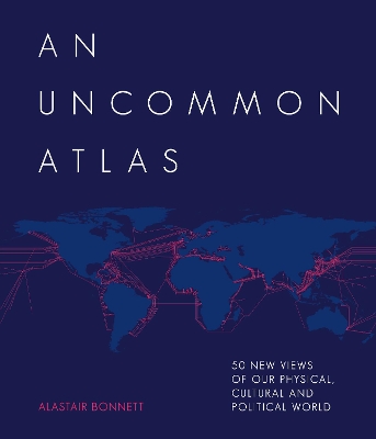 An Uncommon Atlas: 50 new views of our physical, cultural and political world book