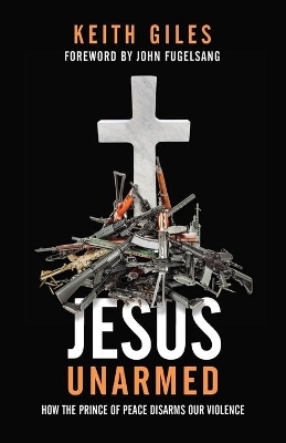 Jesus Unarmed: How the Prince of Peace Disarms Our Violence book